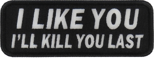 I Like You I Will Kill You Last Patch | Embroidered Patches