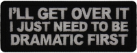 I'll get over it I just need to be Dramatic First Patch
