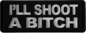 I'll Shoot a Bitch Iron on Patch