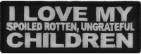 I Love My Spoiled Rotten Ungrateful Children Patch
