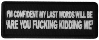 I'm Confident My Last Words will Be, Are you Fucking Kidding Me Patch