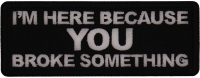 I'm here because You Broke Something Patch