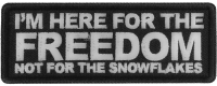I'm here for the Freedom Not for the Snowflakes Patch