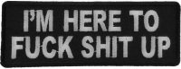 I'm Here To Fuck Shit Up Patch
