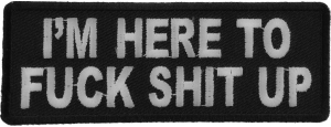 I'm Here To Fuck Shit Up Patch