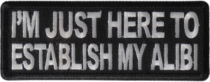 I'm Just here to Establish my Alibi Patch