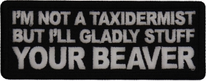 I'm not a Taxidermist but I'll Gladly Stuff your Beaver Patch