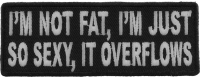 I'm Not Fat I'm Just So Sexy It Overflows Patch | Embroidered Patches