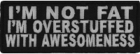 I'm Not Fat I'm Overstuffed With Awesomeness Patch | Embroidered Patches