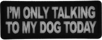 I'm Only Talking to My Dog Today Patch I'm Only Talking to My Dog Today Patch