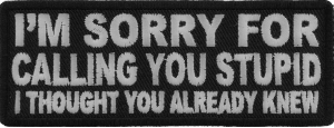 I'm Sorry For Calling You Stupid I Thought You Already Knew Patch