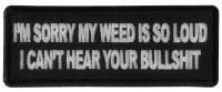 I'm Sorry my Weed is So Loud I can't Hear Your Bullshit Patch I'm Sorry my Weed is So Loud I can't Hear Your Bullshit Patch