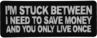 I'm stuck between I need to save money and you only live once Patch I'm stuck between I need to save money and you only live once Patch