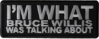 I'm What Bruce Willis Was Talking About Patch I'm What Bruce Willis Was Talking About Patch