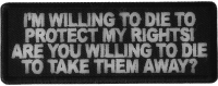 I'm Willing to die to Protect my Rights Are you willing to die to take them away Patch