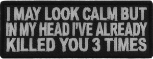 I May Look Calm But I Killed You Three Times Fun Patch | Embroidered Patches