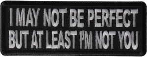 I May Not Be Perfect but At Least I'm Not You Patch