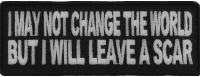 I May Not Change The World But Will Leave A Scar Patch | Embroidered Patches I May Not Change The World But Will Leave A Scar Patch | Embroidered Patches