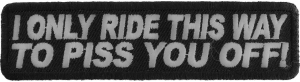 I Only Ride This Way To Piss You Off Patch