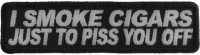 I Smoke Cigars Just To Piss You Off Patch | Embroidered Patches