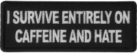 I survive entirely on Caffeine and Hate Patch I survive entirely on Caffeine and Hate Patch