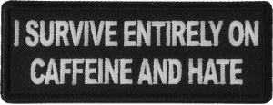 I survive entirely on Caffeine and Hate Patch I survive entirely on Caffeine and Hate Patch