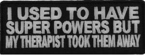 I Used To Have Super Powers But My Therapist Took Them Away Patch | Embroidered Patches