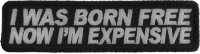 I Was Born Free Now I'm Expensive Patch | Embroidered Patches