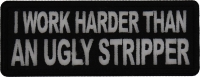 I Work Harder than an Ugly Stripper Patch