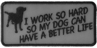 I Work So Hard So My Dog Can Have A Better Life Patch | Embroidered Patches