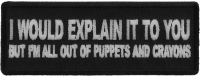 I would Explain It to You But I'm all out of Puppets And Crayons Patch I would Explain It to You But I'm all out of Puppets And Crayons Patch