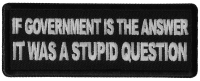 If Government is the Answer It was a Stupid Question Patch If Government is the Answer It was a Stupid Question Patch
