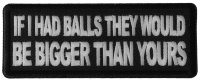 If I had Balls They Would be Bigger Than Yours Patch