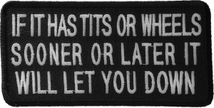 If It Has Tits Or Wheels Sooner Or Later It Will Let You Down Patch If It Has Tits Or Wheels Sooner Or Later It Will Let You Down Patch