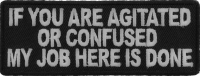 If You Are Agitated Or Confused My Job Here Is Done Patch | Embroidered Patches If You Are Agitated Or Confused My Job Here Is Done Patch | Embroidered Patches