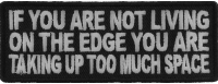 If You Are Not Living On The Edge You Are Taking Up Too Much Space Patch If You Are Not Living On The Edge You Are Taking Up Too Much Space Patch