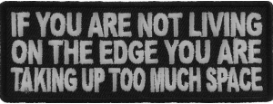 If You Are Not Living On The Edge You Are Taking Up Too Much Space Patch