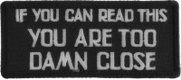 If You Can Read This You Are Too Damn Close Patch | Embroidered Patches If You Can Read This You Are Too Damn Close Patch | Embroidered Patches