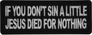 If you don't sin a little Jesus Died for Nothing Patch If you don't sin a little Jesus Died for Nothing Patch