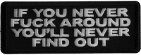 If you never Fuck around you'll Never Find Out Iron on Patch