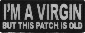 I'm A Virgin But This Patch Is Old