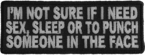 I'm Not Sure If I Need Sex Sleep Or To Punch Someone In The Face Patch | Embroidered Patches I'm Not Sure If I Need Sex Sleep Or To Punch Someone In The Face Patch | Embroidered Patches