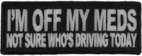 I'm Off My Meds Not Sure Who Drives Patch | Embroidered Patches I'm Off My Meds Not Sure Who Drives Patch | Embroidered Patches