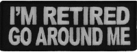 I'm Retired Go Around Me Patch | US Military Veteran Patches I'm Retired Go Around Me Patch | US Military Veteran Patches