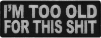 I'm Too Old For This Shit Patch | Embroidered Patches