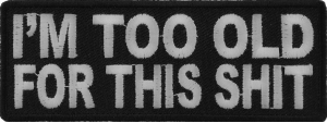 I'm Too Old For This Shit Patch | Embroidered Patches I'm Too Old For This Shit Patch | Embroidered Patches