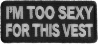 I'm Too Sexy For This Vest Fun Patch | Embroidered Patches