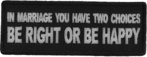 In Marriage you have two Choices Be Right or Be Happy Patch