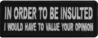 In Order to Be Insulted I would gave to Value your Opinion Patch In Order to Be Insulted I would gave to Value your Opinion Patch