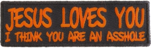 Jesus Loves You You Are An Asshole Patch | Embroidered Patches